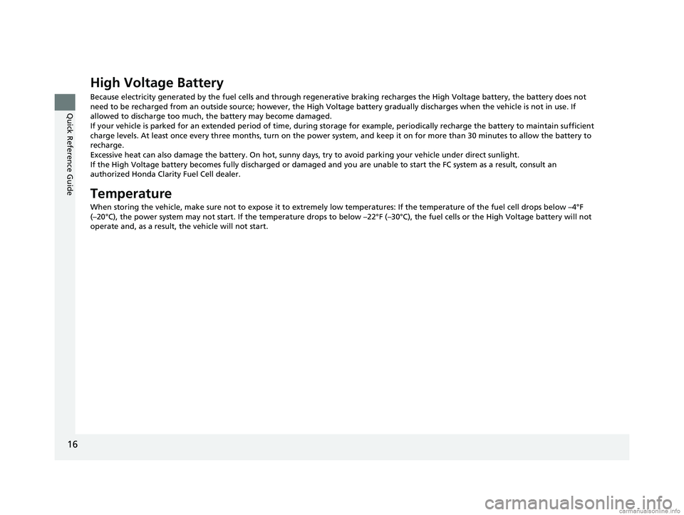HONDA CLARITY FUEL CELL 2018 (in English) User Guide 16
Quick Reference Guide
High Voltage Battery
Because electricity generated by the fuel cells and through regenerative braking recharges the High Voltage battery, the batter y does not
need to be rec HONDA CLARITY FUEL CELL 2018 (in English) User Guide 16
Quick Reference Guide
High Voltage Battery
Because electricity generated by the fuel cells and through regenerative braking recharges the High Voltage battery, the batter y does not
need to be rec