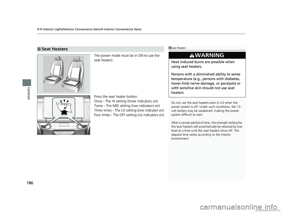 HONDA CLARITY FUEL CELL 2018  Owners Manual (in English) uuInterior Lights/Interior Convenience Items uInterior Convenience Items
186
Controls
The power mode must be in ON to use the 
seat heaters.
Press the seat heater button:
Once - The HI setting (three 