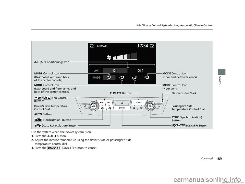 HONDA CLARITY FUEL CELL 2018 Owners Manual (in English) 189
uuClimate Control System uUsing Automatic Climate Control
Continued
Controls
Use the system when the power system is on.
1. Press the AUTO button.
2. Adjust the interior temperature using the dri HONDA CLARITY FUEL CELL 2018 Owners Manual (in English) 189
uuClimate Control System uUsing Automatic Climate Control
Continued
Controls
Use the system when the power system is on.
1. Press the AUTO button.
2. Adjust the interior temperature using the dri