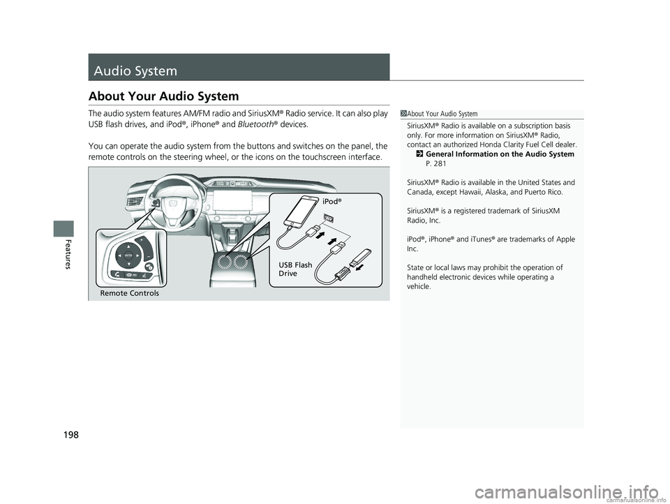 HONDA CLARITY FUEL CELL 2018 Owners Manual (in English) 198
Features
Audio System
About Your Audio System
The audio system features AM/FM radio and SiriusXM® Radio service. It can also play
USB flash drives, and iPod ®, iPhone® and Bluetooth® devices. HONDA CLARITY FUEL CELL 2018 Owners Manual (in English) 198
Features
Audio System
About Your Audio System
The audio system features AM/FM radio and SiriusXM® Radio service. It can also play
USB flash drives, and iPod ®, iPhone® and Bluetooth® devices.