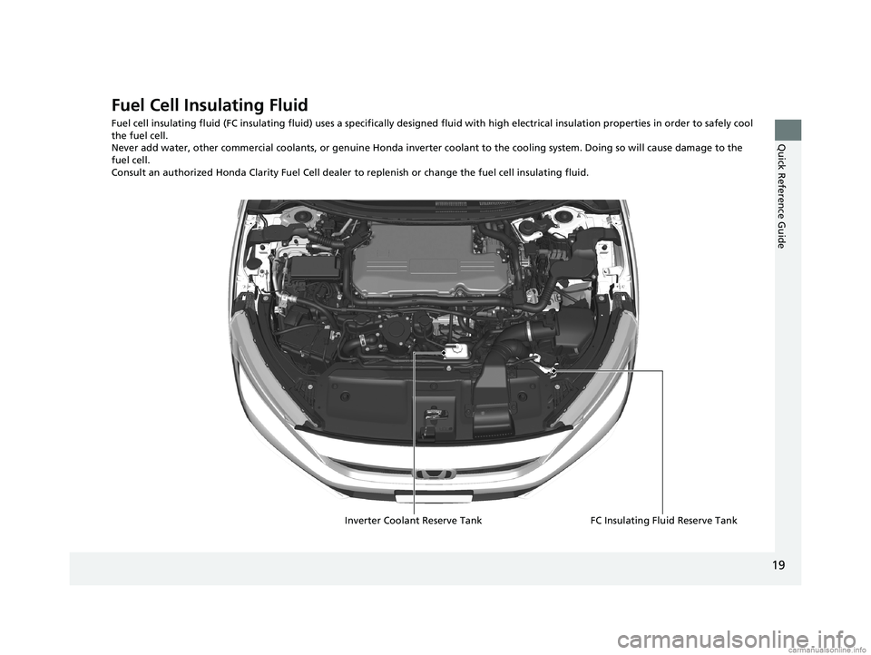 HONDA CLARITY FUEL CELL 2018 (in English) Owners Guide 19
Quick Reference Guide
Fuel Cell Insulating Fluid
Fuel cell insulating fluid (FC insulating fluid) uses a specifically designed fluid with high electrical insulation properties in order to safely co HONDA CLARITY FUEL CELL 2018 (in English) Owners Guide 19
Quick Reference Guide
Fuel Cell Insulating Fluid
Fuel cell insulating fluid (FC insulating fluid) uses a specifically designed fluid with high electrical insulation properties in order to safely co