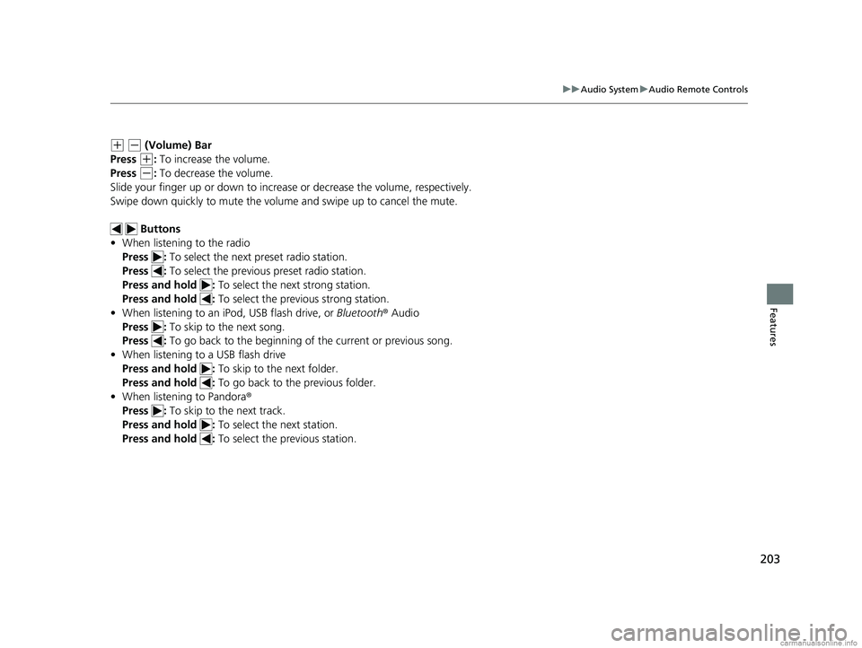 HONDA CLARITY FUEL CELL 2018 Owners Manual (in English) 203
uuAudio System uAudio Remote Controls
Features
(+ (- (Volume) Bar
Press
(+: To increase the volume.
Press
(-: To decrease the volume.
Slide your finger up or down to increase or decrease the v HONDA CLARITY FUEL CELL 2018 Owners Manual (in English) 203
uuAudio System uAudio Remote Controls
Features
(+ (- (Volume) Bar
Press
(+: To increase the volume.
Press
(-: To decrease the volume.
Slide your finger up or down to increase or decrease the v