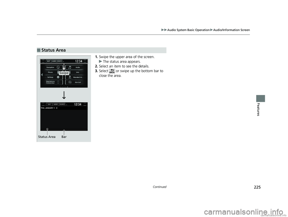HONDA CLARITY FUEL CELL 2018 Owners Manual (in English) 225
uuAudio System Basic Operation uAudio/Information Screen
Continued
Features
1. Swipe the upper area of the screen.
u The status area appears.
2. Select an item to see the details.
3. Select or s HONDA CLARITY FUEL CELL 2018 Owners Manual (in English) 225
uuAudio System Basic Operation uAudio/Information Screen
Continued
Features
1. Swipe the upper area of the screen.
u The status area appears.
2. Select an item to see the details.
3. Select or s