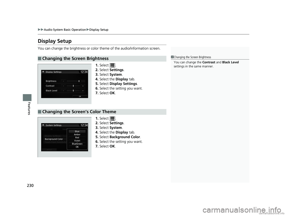 HONDA CLARITY FUEL CELL 2018 Owners Manual (in English) 230
uuAudio System Basic Operation uDisplay Setup
Features
Display Setup
You can change the brightness or color theme of the audio/information screen.
1.Select .
2. Select Settings .
3. Select Syste HONDA CLARITY FUEL CELL 2018 Owners Manual (in English) 230
uuAudio System Basic Operation uDisplay Setup
Features
Display Setup
You can change the brightness or color theme of the audio/information screen.
1.Select .
2. Select Settings .
3. Select Syste