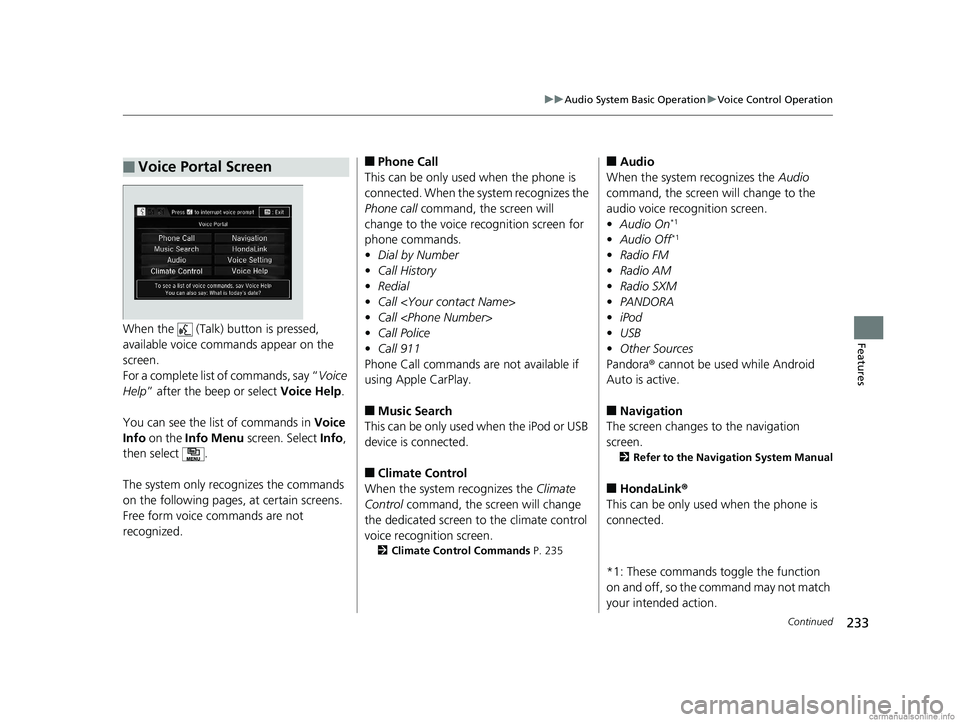 HONDA CLARITY FUEL CELL 2018 Owners Manual (in English) 233
uuAudio System Basic Operation uVoice Control Operation
Continued
FeaturesWhen the (Talk) button is pressed,
available voice comma nds appear on the
screen.
For a complete list of commands, s HONDA CLARITY FUEL CELL 2018 Owners Manual (in English) 233
uuAudio System Basic Operation uVoice Control Operation
Continued
FeaturesWhen the (Talk) button is pressed,
available voice comma nds appear on the
screen.
For a complete list of commands, s