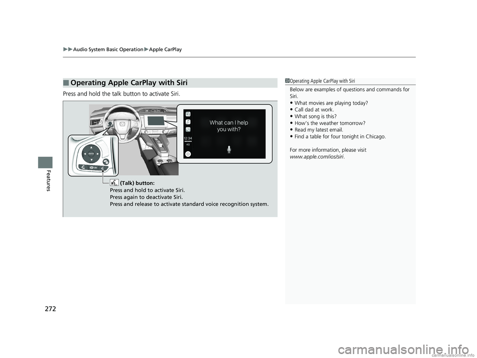 HONDA CLARITY FUEL CELL 2018  Owners Manual (in English) uuAudio System Basic Operation uApple CarPlay
272
Features
Press and hold the talk button to activate Siri.
■Operating Apple CarPlay with Siri1Operating Apple CarPlay with Siri
Below are examples of