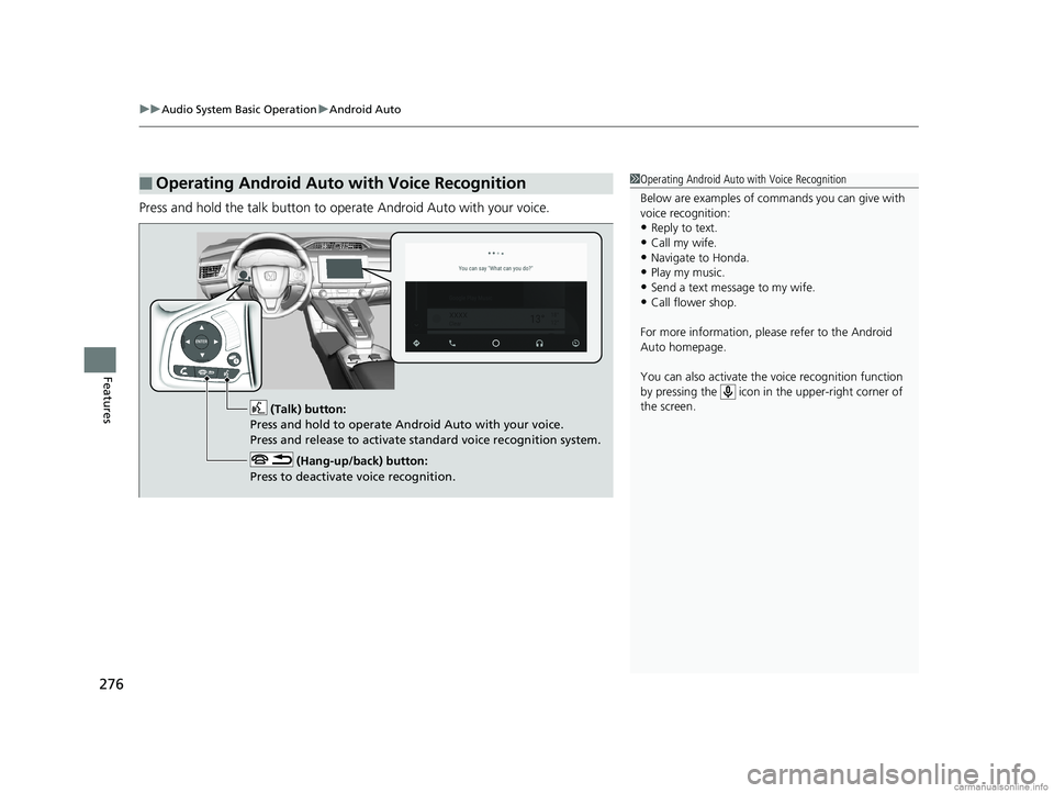 HONDA CLARITY FUEL CELL 2018  Owners Manual (in English) uuAudio System Basic Operation uAndroid Auto
276
Features
Press and hold the talk button to op erate Android Auto with your voice.
■Operating Android Auto with Voice Recognition1Operating Android Au