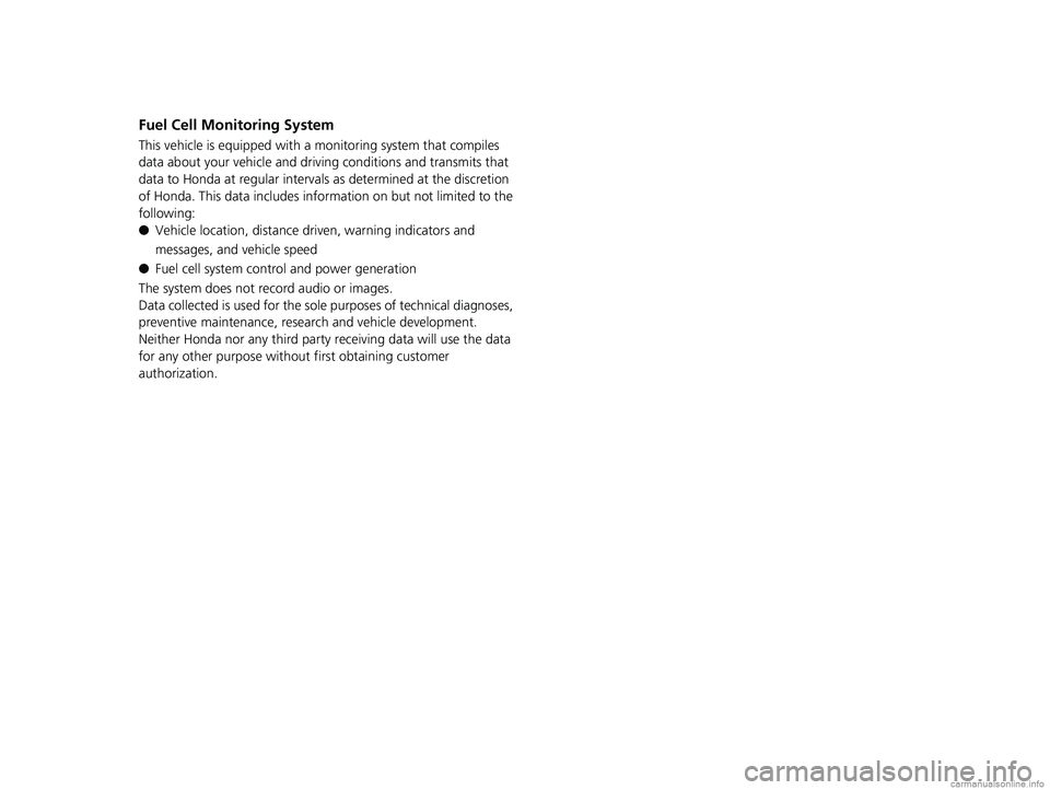 HONDA CLARITY FUEL CELL 2018 Owners Manual (in English) Fuel Cell Monitoring System
This vehicle is equipped with a monitoring system that compiles
data about your vehicle and driving conditions and transmits that
data to Honda at regular intervals as de HONDA CLARITY FUEL CELL 2018 Owners Manual (in English) Fuel Cell Monitoring System
This vehicle is equipped with a monitoring system that compiles
data about your vehicle and driving conditions and transmits that
data to Honda at regular intervals as de