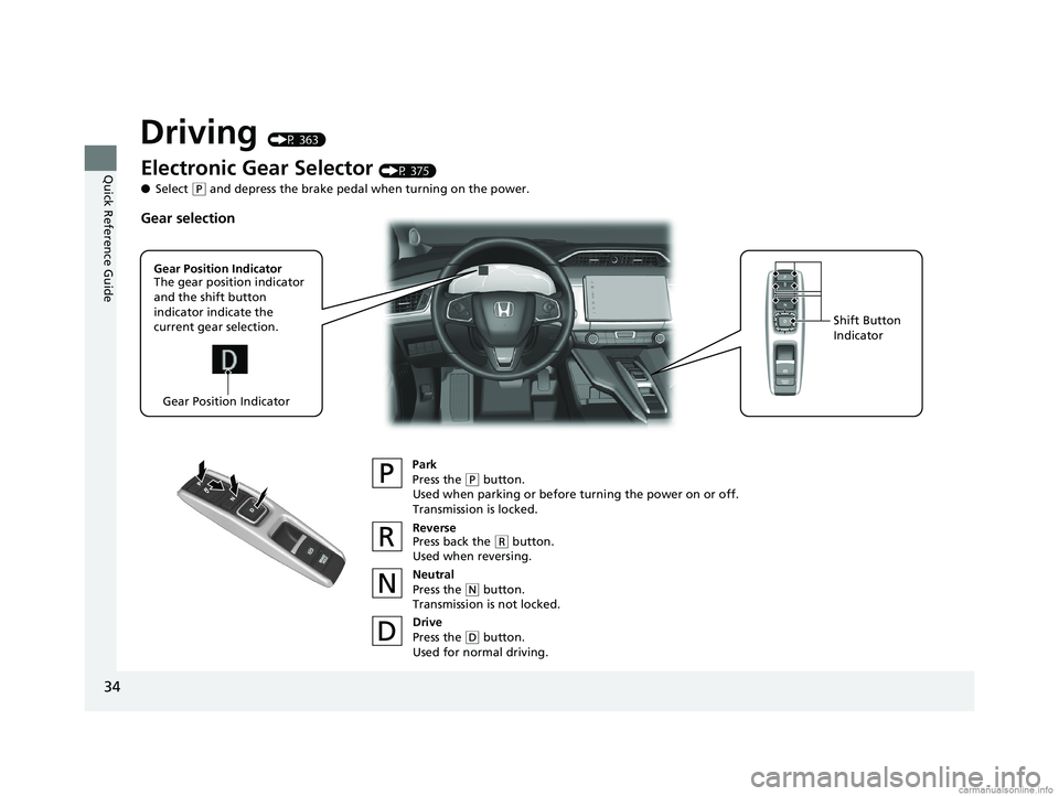 HONDA CLARITY FUEL CELL 2018 (in English) Owners Guide 34
Quick Reference Guide
Driving (P 363)
Electronic Gear Selector (P 375)
● Select
(P and depress the brake pedal when turning on the power.
Park
Press the
(P button.
Used when parking or before t HONDA CLARITY FUEL CELL 2018 (in English) Owners Guide 34
Quick Reference Guide
Driving (P 363)
Electronic Gear Selector (P 375)
● Select
(P and depress the brake pedal when turning on the power.
Park
Press the
(P button.
Used when parking or before t