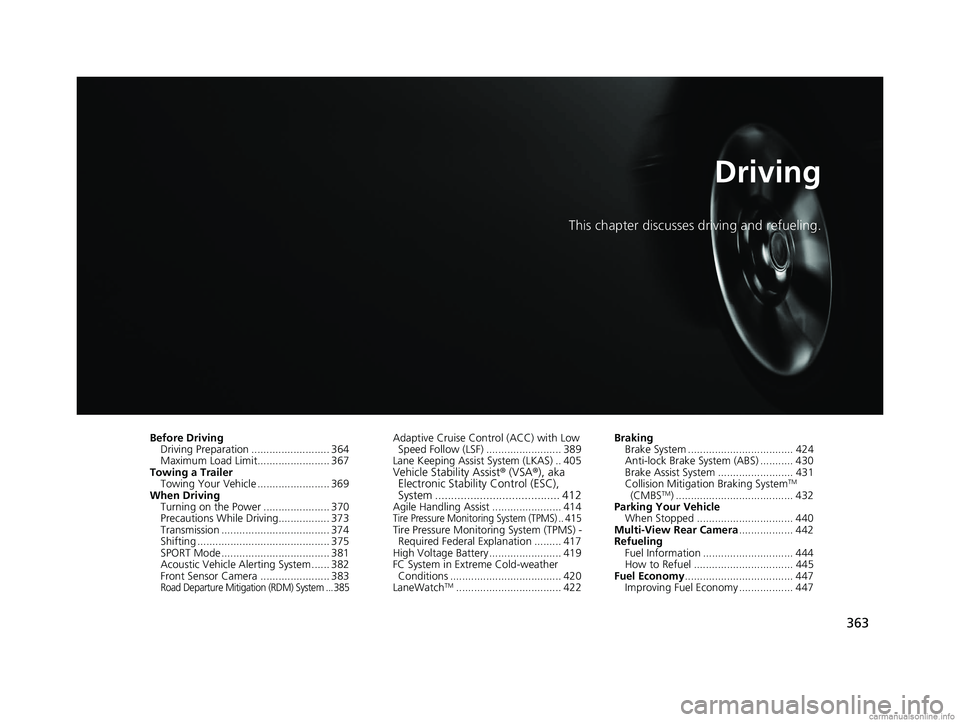 HONDA CLARITY FUEL CELL 2018 Owners Manual (in English) 363
Driving
This chapter discusses driving and refueling.
Before DrivingDriving Preparation .......................... 364
Maximum Load Limit........................ 367
Towing a Trailer Towing Your V HONDA CLARITY FUEL CELL 2018 Owners Manual (in English) 363
Driving
This chapter discusses driving and refueling.
Before DrivingDriving Preparation .......................... 364
Maximum Load Limit........................ 367
Towing a Trailer Towing Your V