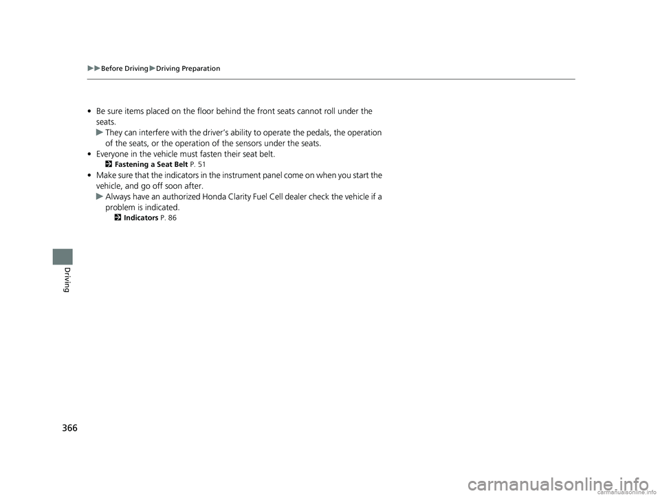 HONDA CLARITY FUEL CELL 2018 Owners Manual (in English) 366
uuBefore Driving uDriving Preparation
Driving
• Be sure items placed on the floor behind the front seats cannot roll under the
seats.
u They can interfere with the driver’s ability to operat HONDA CLARITY FUEL CELL 2018 Owners Manual (in English) 366
uuBefore Driving uDriving Preparation
Driving
• Be sure items placed on the floor behind the front seats cannot roll under the
seats.
u They can interfere with the driver’s ability to operat