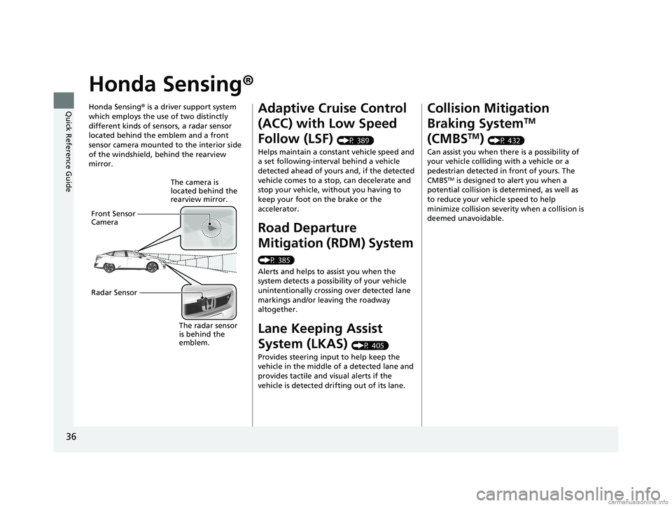 HONDA CLARITY FUEL CELL 2018 (in English) Owners Guide 36
Quick Reference Guide
Honda Sensing®
Honda Sensing® is a driver support system
which employs the use of two distinctly
different kinds of sensors, a radar sensor
located behind the emblem and HONDA CLARITY FUEL CELL 2018 (in English) Owners Guide 36
Quick Reference Guide
Honda Sensing®
Honda Sensing® is a driver support system
which employs the use of two distinctly
different kinds of sensors, a radar sensor
located behind the emblem and