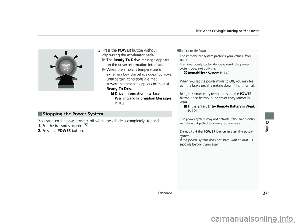 HONDA CLARITY FUEL CELL 2018 Owners Manual (in English) Continued371
uuWhen Driving uTurning on the Power
Driving
3. Press the POWER button without
depressing the accelerator pedal.
u The Ready To Drive message appears
on the driver information interfa HONDA CLARITY FUEL CELL 2018 Owners Manual (in English) Continued371
uuWhen Driving uTurning on the Power
Driving
3. Press the POWER button without
depressing the accelerator pedal.
u The Ready To Drive message appears
on the driver information interfa