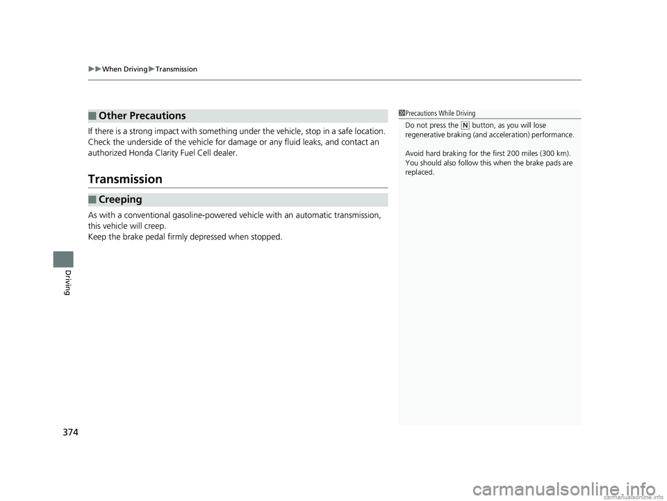 HONDA CLARITY FUEL CELL 2018 Owners Manual (in English) uuWhen Driving uTransmission
374
Driving
If there is a strong impact with something under the vehicle, stop in a safe location.
Check the underside of the vehicle for da mage or any fluid leaks, and HONDA CLARITY FUEL CELL 2018 Owners Manual (in English) uuWhen Driving uTransmission
374
Driving
If there is a strong impact with something under the vehicle, stop in a safe location.
Check the underside of the vehicle for da mage or any fluid leaks, and