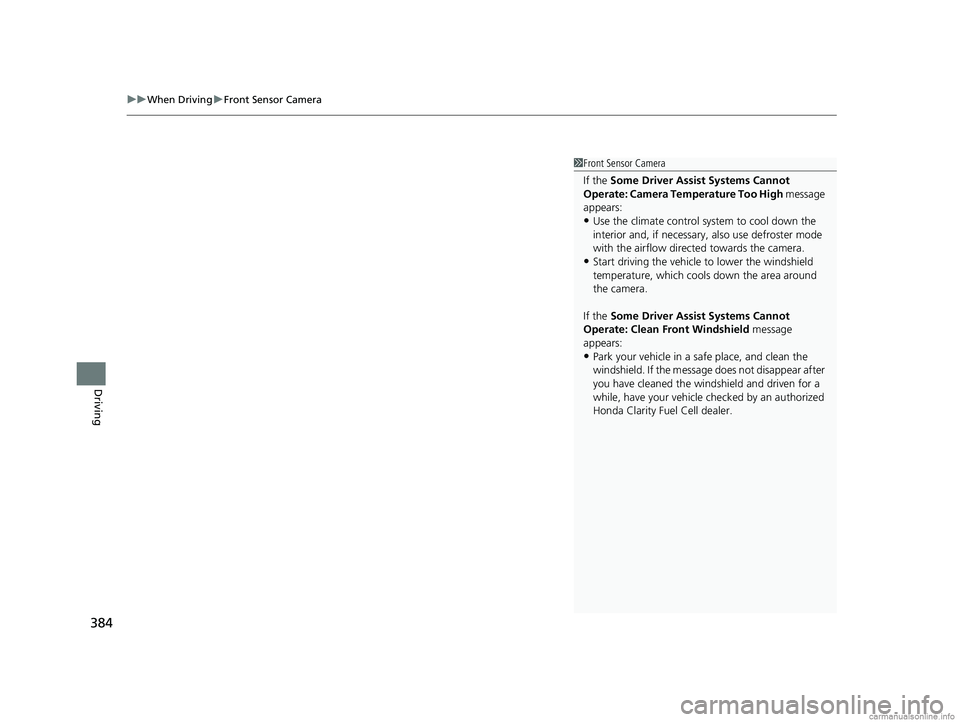 HONDA CLARITY FUEL CELL 2018 Owners Manual (in English) uuWhen Driving uFront Sensor Camera
384
Driving
1Front Sensor Camera
If the Some Driver Assist Systems Cannot
Operate: Camera Temperature Too High message
appears:
•Use the climate control system HONDA CLARITY FUEL CELL 2018 Owners Manual (in English) uuWhen Driving uFront Sensor Camera
384
Driving
1Front Sensor Camera
If the Some Driver Assist Systems Cannot
Operate: Camera Temperature Too High message
appears:
•Use the climate control system