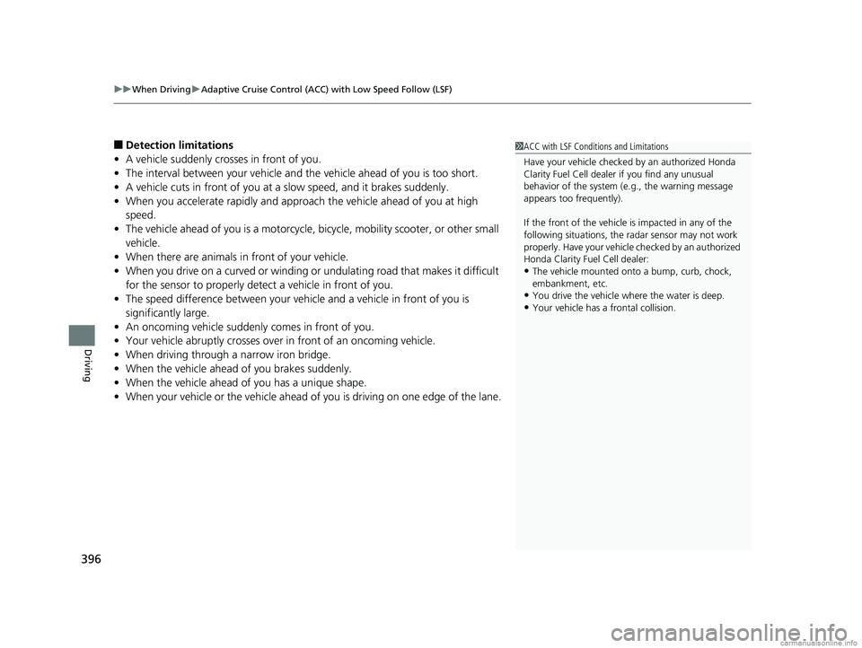 HONDA CLARITY FUEL CELL 2018 Owners Manual (in English) uuWhen Driving uAdaptive Cruise Control (ACC) with Low Speed Follow (LSF)
396
Driving
■Detection limitations
• A vehicle suddenly crosses in front of you.
• The interval between your vehicle and HONDA CLARITY FUEL CELL 2018 Owners Manual (in English) uuWhen Driving uAdaptive Cruise Control (ACC) with Low Speed Follow (LSF)
396
Driving
■Detection limitations
• A vehicle suddenly crosses in front of you.
• The interval between your vehicle and