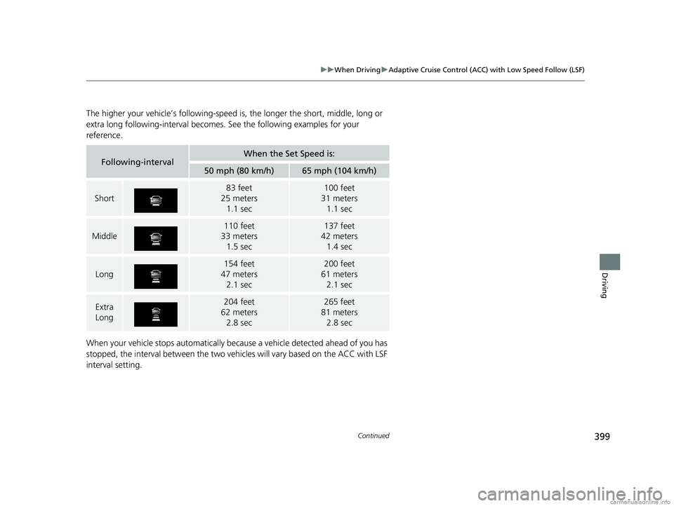HONDA CLARITY FUEL CELL 2018 Owners Manual (in English) 399
uuWhen Driving uAdaptive Cruise Control (ACC) with Low Speed Follow (LSF)
Continued
Driving
The higher your vehicle’s following-speed is , the longer the short, middle, long or
extra long follo HONDA CLARITY FUEL CELL 2018 Owners Manual (in English) 399
uuWhen Driving uAdaptive Cruise Control (ACC) with Low Speed Follow (LSF)
Continued
Driving
The higher your vehicle’s following-speed is , the longer the short, middle, long or
extra long follo