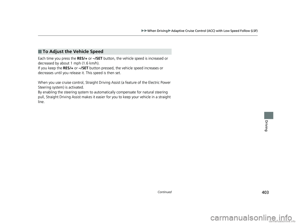 HONDA CLARITY FUEL CELL 2018 Owners Manual (in English) 403
uuWhen Driving uAdaptive Cruise Control (ACC) with Low Speed Follow (LSF)
Continued
Driving
Each time you press the RES/+ or –/SET button, the vehicle speed is increased or
decreased by about HONDA CLARITY FUEL CELL 2018 Owners Manual (in English) 403
uuWhen Driving uAdaptive Cruise Control (ACC) with Low Speed Follow (LSF)
Continued
Driving
Each time you press the RES/+ or –/SET button, the vehicle speed is increased or
decreased by about
