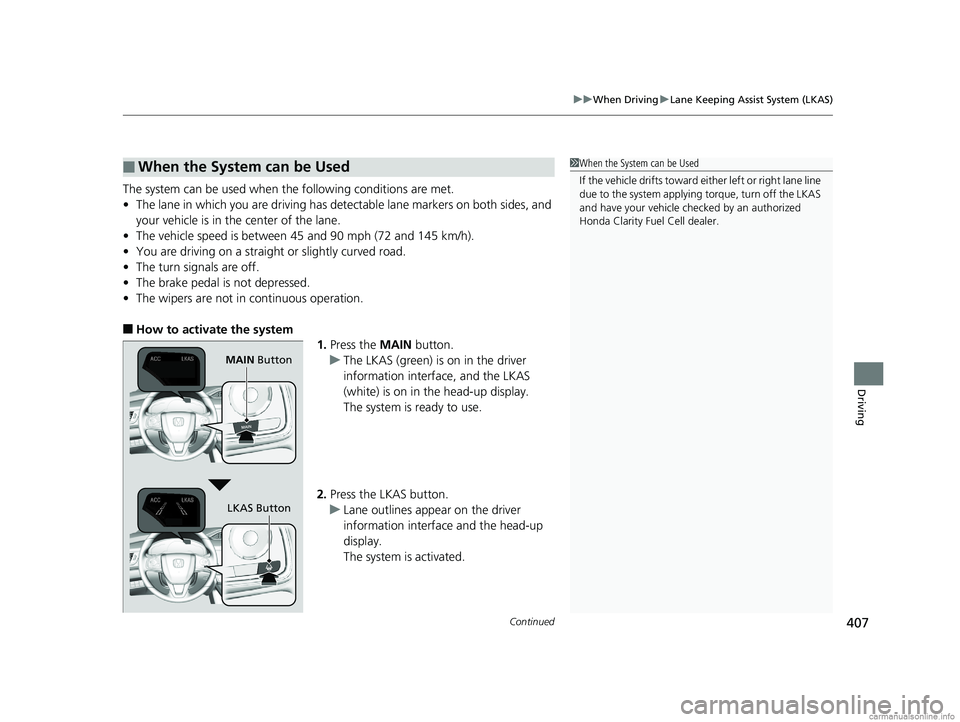 HONDA CLARITY FUEL CELL 2018 Owners Manual (in English) Continued407
uuWhen Driving uLane Keeping Assist System (LKAS)
Driving
The system can be used when th e following conditions are met.
• The lane in which you are driving has detectable lane markers HONDA CLARITY FUEL CELL 2018 Owners Manual (in English) Continued407
uuWhen Driving uLane Keeping Assist System (LKAS)
Driving
The system can be used when th e following conditions are met.
• The lane in which you are driving has detectable lane markers