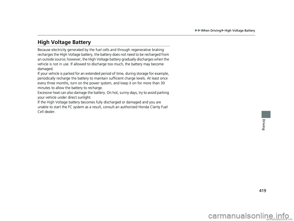 HONDA CLARITY FUEL CELL 2018 Owners Manual (in English) 419
uuWhen Driving uHigh Voltage Battery
Driving
High Voltage Battery
Because electricity generated by the fuel cells and through regenerative braking
recharges the High Voltage battery, the battery HONDA CLARITY FUEL CELL 2018 Owners Manual (in English) 419
uuWhen Driving uHigh Voltage Battery
Driving
High Voltage Battery
Because electricity generated by the fuel cells and through regenerative braking
recharges the High Voltage battery, the battery