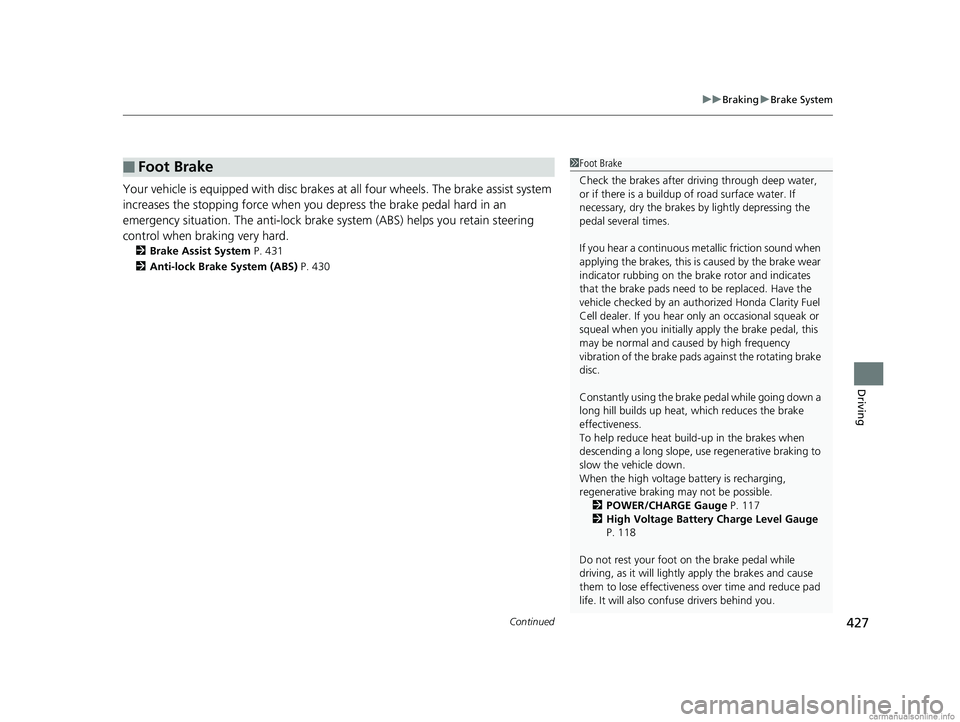 HONDA CLARITY FUEL CELL 2018 Owners Manual (in English) Continued427
uuBraking uBrake System
Driving
Your vehicle is equipped with disc brakes at all four wheels. The brake assist system
increases the stopping force when you depress the brake pedal hard HONDA CLARITY FUEL CELL 2018 Owners Manual (in English) Continued427
uuBraking uBrake System
Driving
Your vehicle is equipped with disc brakes at all four wheels. The brake assist system
increases the stopping force when you depress the brake pedal hard