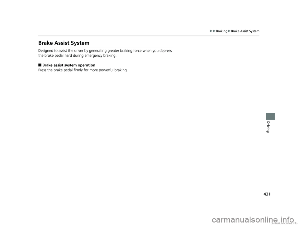 HONDA CLARITY FUEL CELL 2018 Owners Manual (in English) 431
uuBraking uBrake Assist System
Driving
Brake Assist System
Designed to assist the driver by generating greater braking force when you depress
the brake pedal hard during emergency braking.
■Bra HONDA CLARITY FUEL CELL 2018 Owners Manual (in English) 431
uuBraking uBrake Assist System
Driving
Brake Assist System
Designed to assist the driver by generating greater braking force when you depress
the brake pedal hard during emergency braking.
■Bra