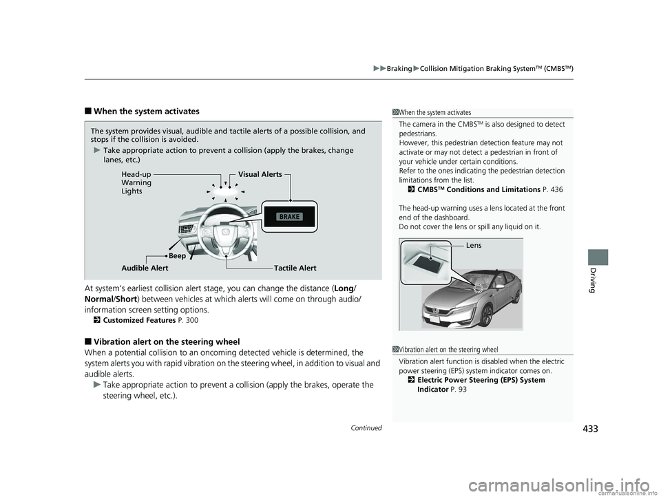 HONDA CLARITY FUEL CELL 2018 Owners Manual (in English) Continued433
uuBraking uCollision Mitigation Braking SystemTM (CMBSTM)
Driving
■When the system activates
At system’s earliest collision alert st age, you can change the distance (Long/
Normal /Sh HONDA CLARITY FUEL CELL 2018 Owners Manual (in English) Continued433
uuBraking uCollision Mitigation Braking SystemTM (CMBSTM)
Driving
■When the system activates
At system’s earliest collision alert st age, you can change the distance (Long/
Normal /Sh