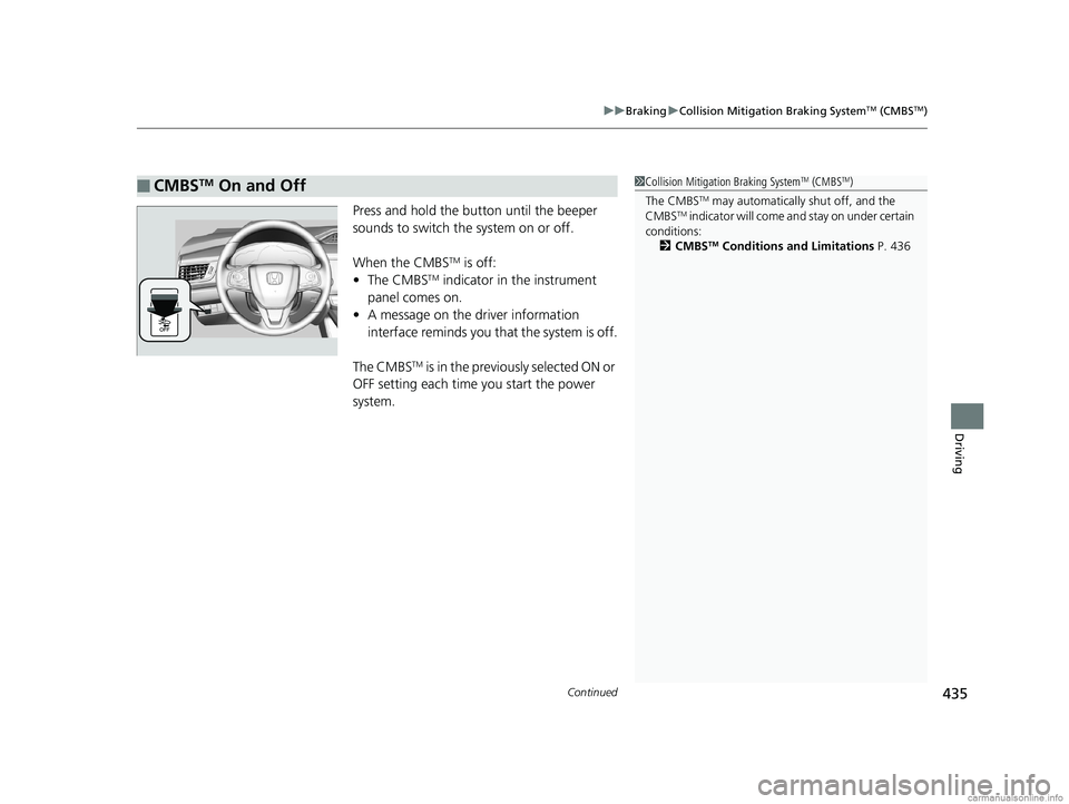 HONDA CLARITY FUEL CELL 2018 Owners Manual (in English) Continued435
uuBraking uCollision Mitigation Braking SystemTM (CMBSTM)
Driving
Press and hold the butt on until the beeper
sounds to switch the system on or off.
When the CMBS
TM is off:
• The CMB HONDA CLARITY FUEL CELL 2018 Owners Manual (in English) Continued435
uuBraking uCollision Mitigation Braking SystemTM (CMBSTM)
Driving
Press and hold the butt on until the beeper
sounds to switch the system on or off.
When the CMBS
TM is off:
• The CMB