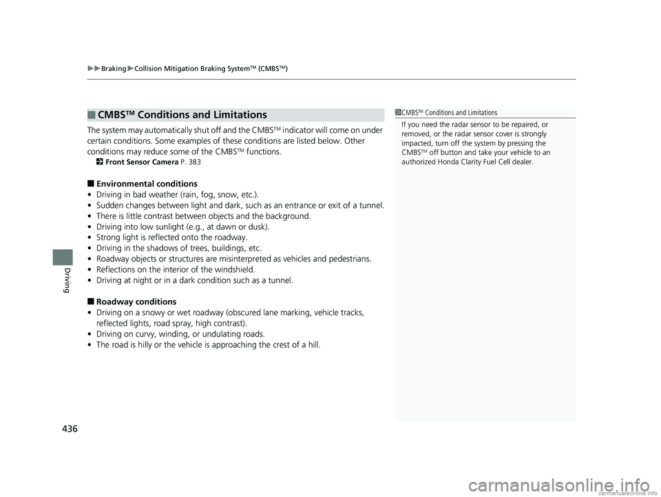 HONDA CLARITY FUEL CELL 2018 Owners Manual (in English) uuBraking uCollision Mitigation Braking SystemTM (CMBSTM)
436
Driving
The system may automatically shut off and the CMBSTM indicator will come on under
certain conditions. Some examples of th ese con HONDA CLARITY FUEL CELL 2018 Owners Manual (in English) uuBraking uCollision Mitigation Braking SystemTM (CMBSTM)
436
Driving
The system may automatically shut off and the CMBSTM indicator will come on under
certain conditions. Some examples of th ese con