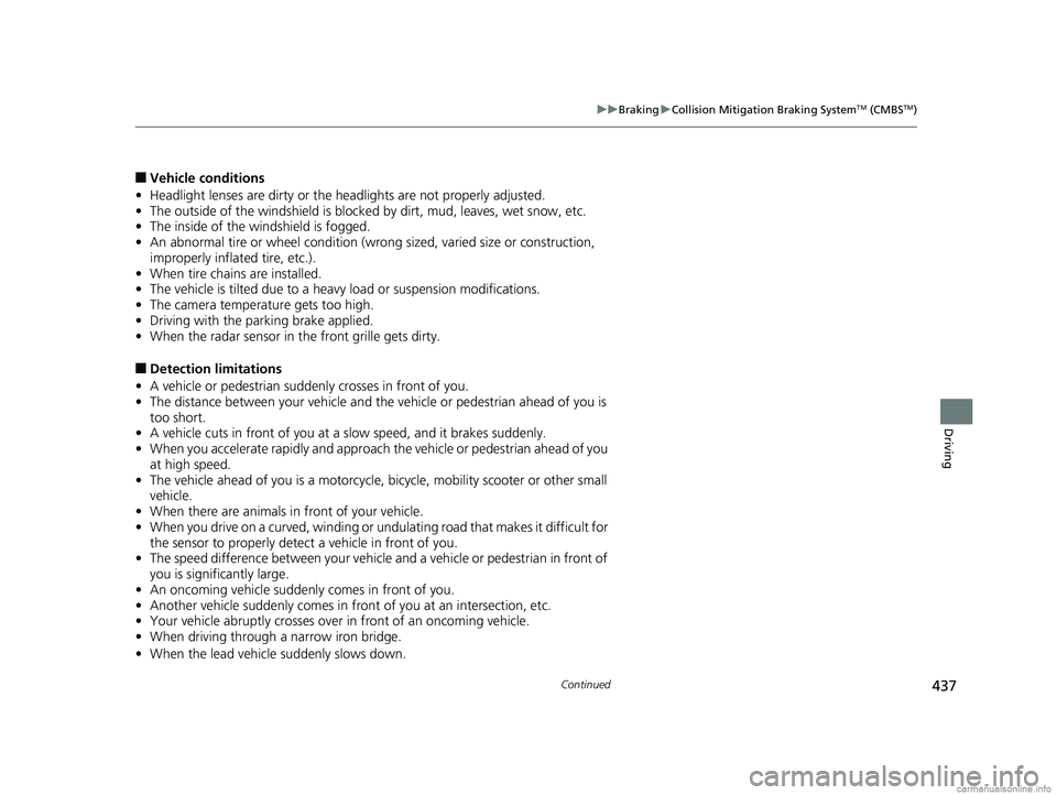 HONDA CLARITY FUEL CELL 2018 Owners Manual (in English) 437
uuBraking uCollision Mitigation Braking SystemTM (CMBSTM)
Continued
Driving
■Vehicle conditions
• Headlight lenses are dirty or the h eadlights are not properly adjusted.
• The outside of th HONDA CLARITY FUEL CELL 2018 Owners Manual (in English) 437
uuBraking uCollision Mitigation Braking SystemTM (CMBSTM)
Continued
Driving
■Vehicle conditions
• Headlight lenses are dirty or the h eadlights are not properly adjusted.
• The outside of th