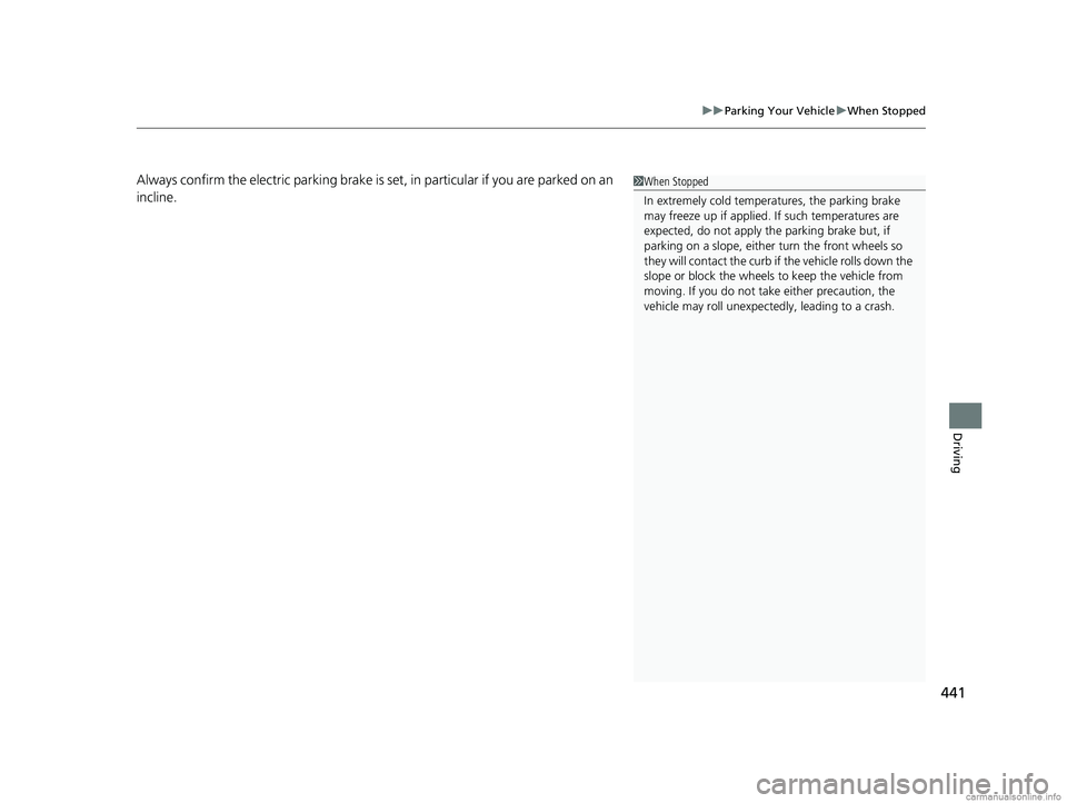 HONDA CLARITY FUEL CELL 2018  Owners Manual (in English) 441
uuParking Your Vehicle uWhen Stopped
Driving
Always confirm the electric parking brake is set, in particular if you are parked on an 
incline.1When Stopped
In extremely cold temperatures, the park