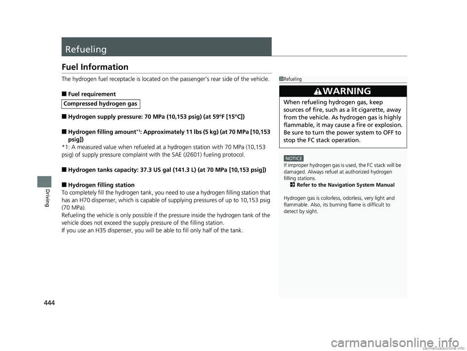 HONDA CLARITY FUEL CELL 2018  Owners Manual (in English) 444
Driving
Refueling
Fuel Information
The hydrogen fuel receptacle is located on the passenger’s rear side of the vehicle.
■Fuel requirement
■Hydrogen supply pressure: 70 MPa (10,153 psig) (at 