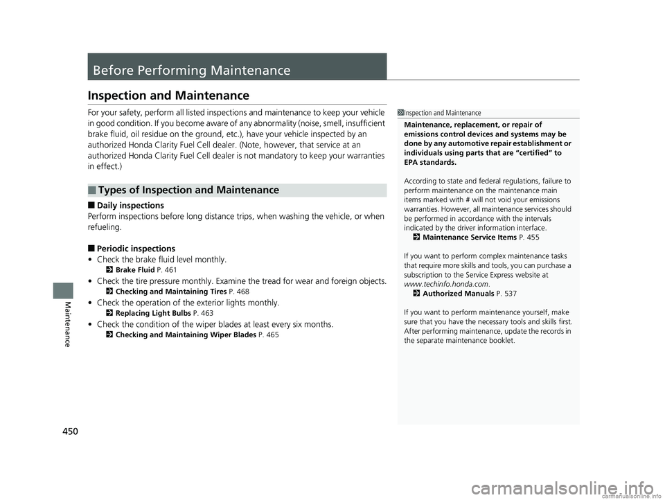 HONDA CLARITY FUEL CELL 2018  Owners Manual (in English) 450
Maintenance
Before Performing Maintenance
Inspection and Maintenance
For your safety, perform all listed inspections and maintenance to keep your vehicle 
in good condition. If you become aware of