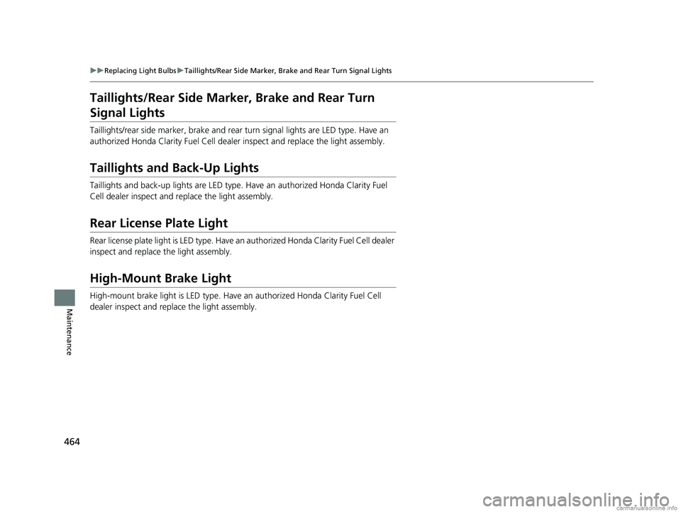 HONDA CLARITY FUEL CELL 2018  Owners Manual (in English) 464
uuReplacing Light Bulbs uTaillights/Rear Side Marker, Brake and Rear Turn Signal Lights
Maintenance
Taillights/Rear Side Marker , Brake and Rear Turn 
Signal Lights
Taillights/rear side marker, br