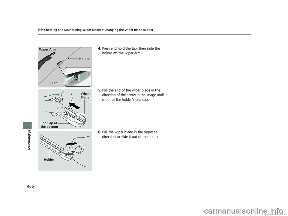 HONDA CLARITY FUEL CELL 2018  Owners Manual (in English) 466
uuChecking and Maintaining Wiper Blades uChanging the Wiper Blade Rubber
Maintenance
4. Press and hold the tab, then slide the 
holder off the wiper arm.
5. Pull the end of the wiper blade in the 