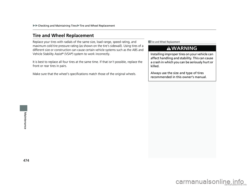 HONDA CLARITY FUEL CELL 2018  Owners Manual (in English) 474
uuChecking and Maintaining Tires uTire and Wheel Replacement
Maintenance
Tire and Wheel Replacement
Replace your tires with radials of the sa me size, load range, speed rating, and 
maximum cold t
