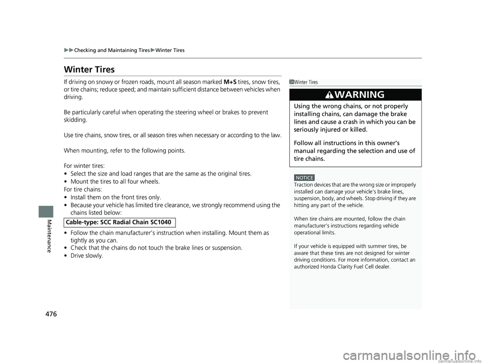 HONDA CLARITY FUEL CELL 2018  Owners Manual (in English) 476
uuChecking and Maintaining Tires uWinter Tires
Maintenance
Winter Tires
If driving on snowy or frozen roads, mount all season marked  M+S tires, snow tires, 
or tire chains; reduce speed; and main