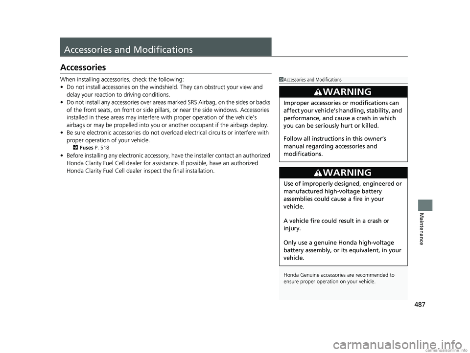 HONDA CLARITY FUEL CELL 2018 Owners Manual (in English) 487
Maintenance
Accessories and Modifications
Accessories
When installing accessories, check the following:
• Do not install accessories on the windsh ield. They can obstruct your view and
delay yo HONDA CLARITY FUEL CELL 2018 Owners Manual (in English) 487
Maintenance
Accessories and Modifications
Accessories
When installing accessories, check the following:
• Do not install accessories on the windsh ield. They can obstruct your view and
delay yo