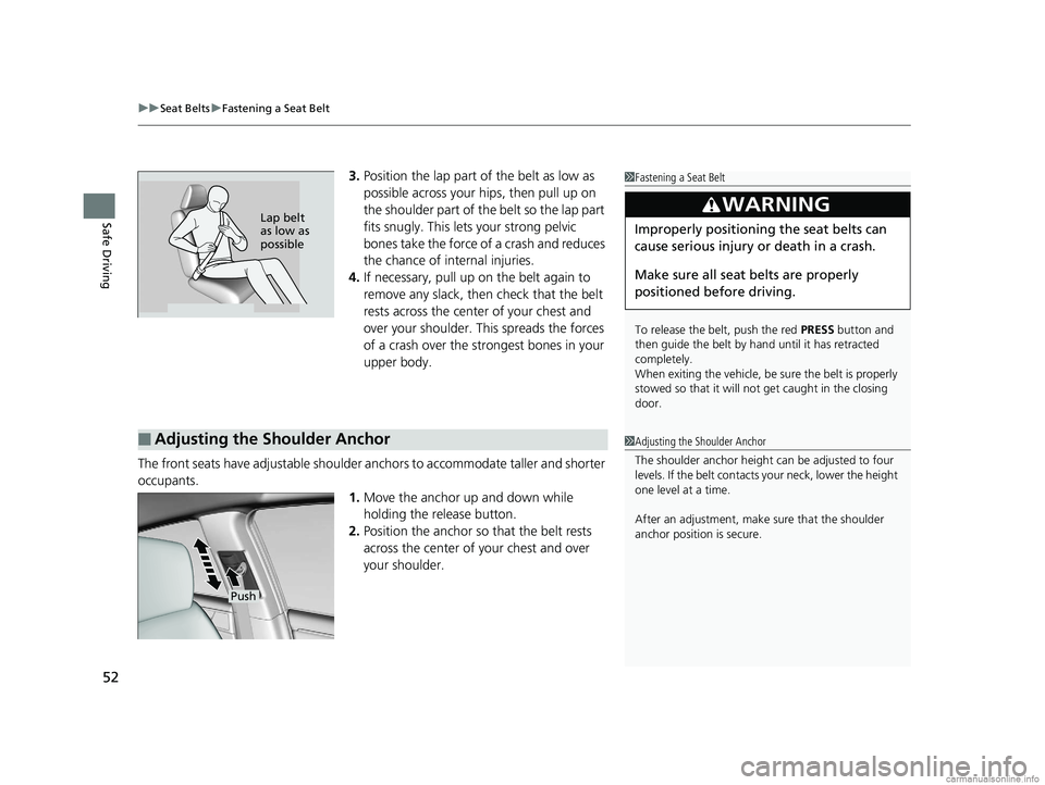 HONDA CLARITY FUEL CELL 2018 (in English) Workshop Manual uuSeat Belts uFastening a Seat Belt
52
Safe Driving
3. Position the lap part of the belt as low as
possible across your hips, then pull up on
the shoulder part of the belt so the lap part
fits snug HONDA CLARITY FUEL CELL 2018 (in English) Workshop Manual uuSeat Belts uFastening a Seat Belt
52
Safe Driving
3. Position the lap part of the belt as low as
possible across your hips, then pull up on
the shoulder part of the belt so the lap part
fits snug