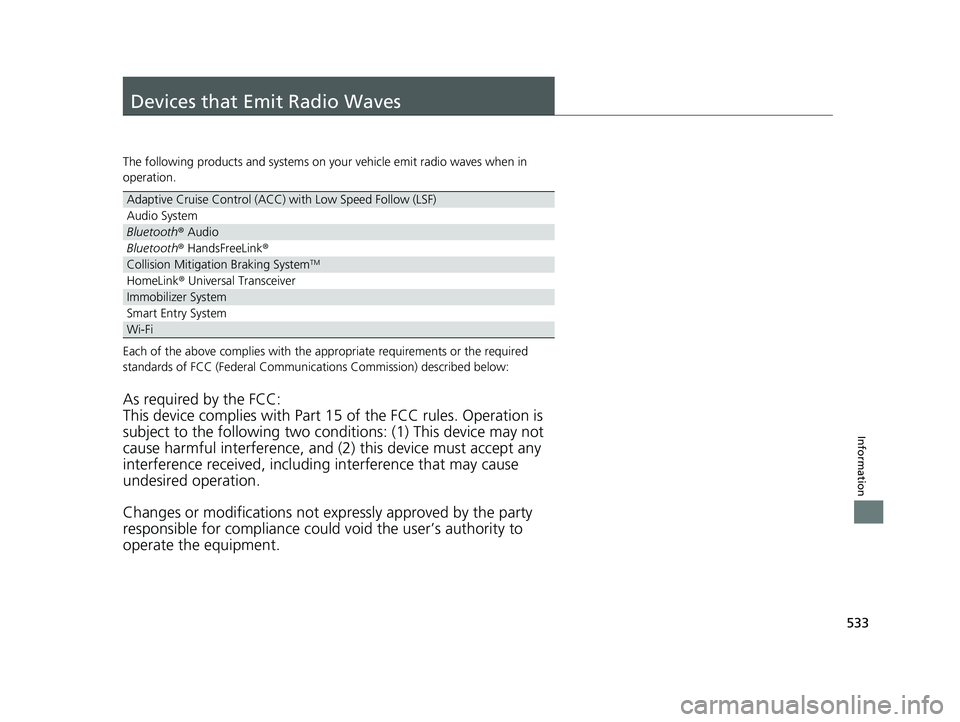 HONDA CLARITY FUEL CELL 2018 Owners Manual (in English) 533
Information
Devices that Emit Radio Waves
The following products and systems on your vehicle emit radio waves when in
operation.
Each of the above complies with the appropriate requirements or th HONDA CLARITY FUEL CELL 2018 Owners Manual (in English) 533
Information
Devices that Emit Radio Waves
The following products and systems on your vehicle emit radio waves when in
operation.
Each of the above complies with the appropriate requirements or th