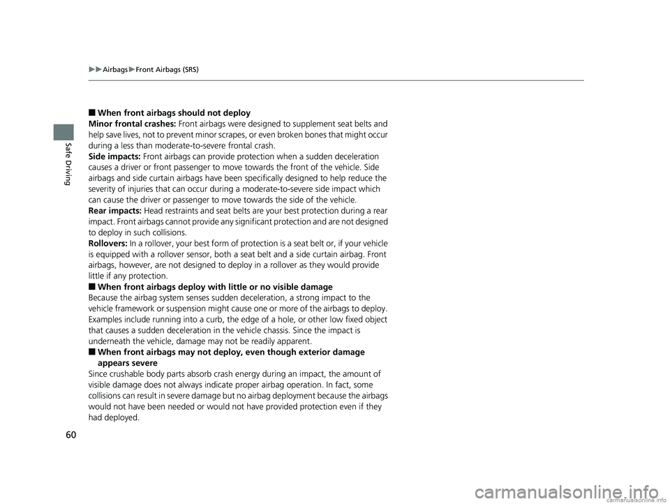 HONDA CLARITY FUEL CELL 2018 (in English) Repair Manual 60
uuAirbags uFront Airbags (SRS)
Safe Driving
■When front airbags should not deploy
Minor frontal crashes: Front airbags were designed to supplement seat belts and
help save lives, not to prevent HONDA CLARITY FUEL CELL 2018 (in English) Repair Manual 60
uuAirbags uFront Airbags (SRS)
Safe Driving
■When front airbags should not deploy
Minor frontal crashes: Front airbags were designed to supplement seat belts and
help save lives, not to prevent