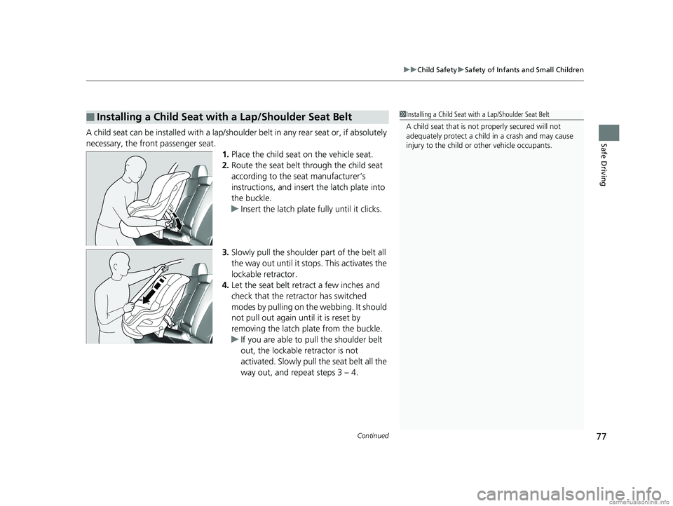 HONDA CLARITY FUEL CELL 2018   (in English) Manual PDF Continued77
uuChild Safety uSafety of Infants and Small Children
Safe DrivingA child seat can be installed with a lap/should er belt in any rear seat or, if absolutely 
necessary, the front passenger 