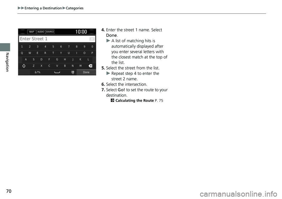 HONDA CLARITY FUEL CELL 2018 Navigation Manual (in English) 70
uuEntering a Destination uCategories
Navigation
4. Enter the street 1 name. Select
Done .
u A list of matching hits is
automatically displayed after
you enter several letters with
the closest m HONDA CLARITY FUEL CELL 2018 Navigation Manual (in English) 70
uuEntering a Destination uCategories
Navigation
4. Enter the street 1 name. Select
Done .
u A list of matching hits is
automatically displayed after
you enter several letters with
the closest m