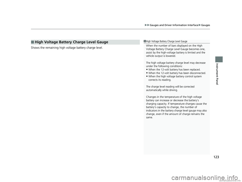 HONDA CLARITY PLUG-IN 2018 Owners Manual (in English) 123
uuGauges and Driver Information Interface uGauges
Instrument Panel
Shows the remaining high voltage battery charge level.
■High Voltage Battery Charge Level Gauge1High Voltage Battery Charge Lev HONDA CLARITY PLUG-IN 2018 Owners Manual (in English) 123
uuGauges and Driver Information Interface uGauges
Instrument Panel
Shows the remaining high voltage battery charge level.
■High Voltage Battery Charge Level Gauge1High Voltage Battery Charge Lev