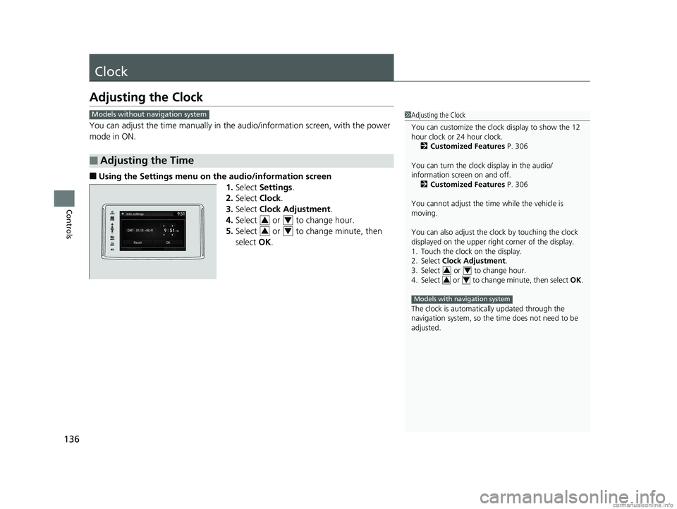 HONDA CLARITY PLUG-IN 2018 Owners Manual (in English) 136
Controls
Clock
Adjusting the Clock
You can adjust the time manually in the audio/information screen, with the power
mode in ON.
■Using the Settings menu on the audio/information screen
1.Select HONDA CLARITY PLUG-IN 2018 Owners Manual (in English) 136
Controls
Clock
Adjusting the Clock
You can adjust the time manually in the audio/information screen, with the power
mode in ON.
■Using the Settings menu on the audio/information screen
1.Select