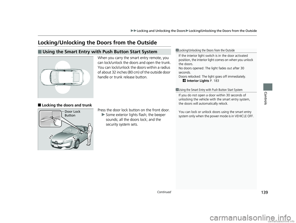 HONDA CLARITY PLUG-IN 2018  Owners Manual (in English) 139
uuLocking and Unlocking the Doors uLocking/Unlocking the Doors from the Outside
Continued
Controls
Locking/Unlocking the Doors from the Outside
When you carry the sm art entry remote, you 
can loc