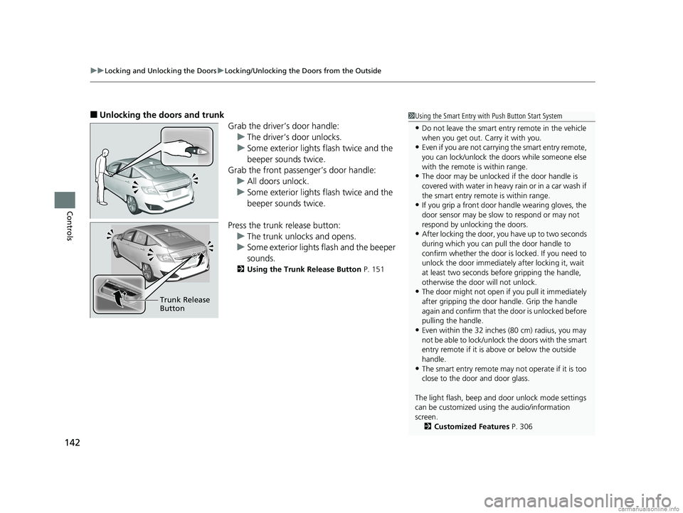 HONDA CLARITY PLUG-IN 2018  Owners Manual (in English) uuLocking and Unlocking the Doors uLocking/Unlocking the Doors from the Outside
142
Controls
■Unlocking the doors and trunk
Grab the driver’s door handle:u The driver’s door unlocks.
u Some exte