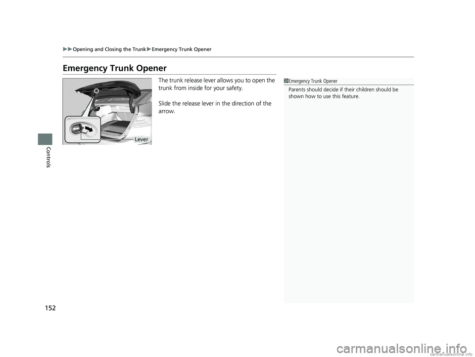 HONDA CLARITY PLUG-IN 2018 Owners Manual (in English) 152
uuOpening and Closing the Trunk uEmergency Trunk Opener
Controls
Emergency Trunk Opener
The trunk release lever allows you to open the
trunk from inside for your safety.
Slide the release lever i HONDA CLARITY PLUG-IN 2018 Owners Manual (in English) 152
uuOpening and Closing the Trunk uEmergency Trunk Opener
Controls
Emergency Trunk Opener
The trunk release lever allows you to open the
trunk from inside for your safety.
Slide the release lever i