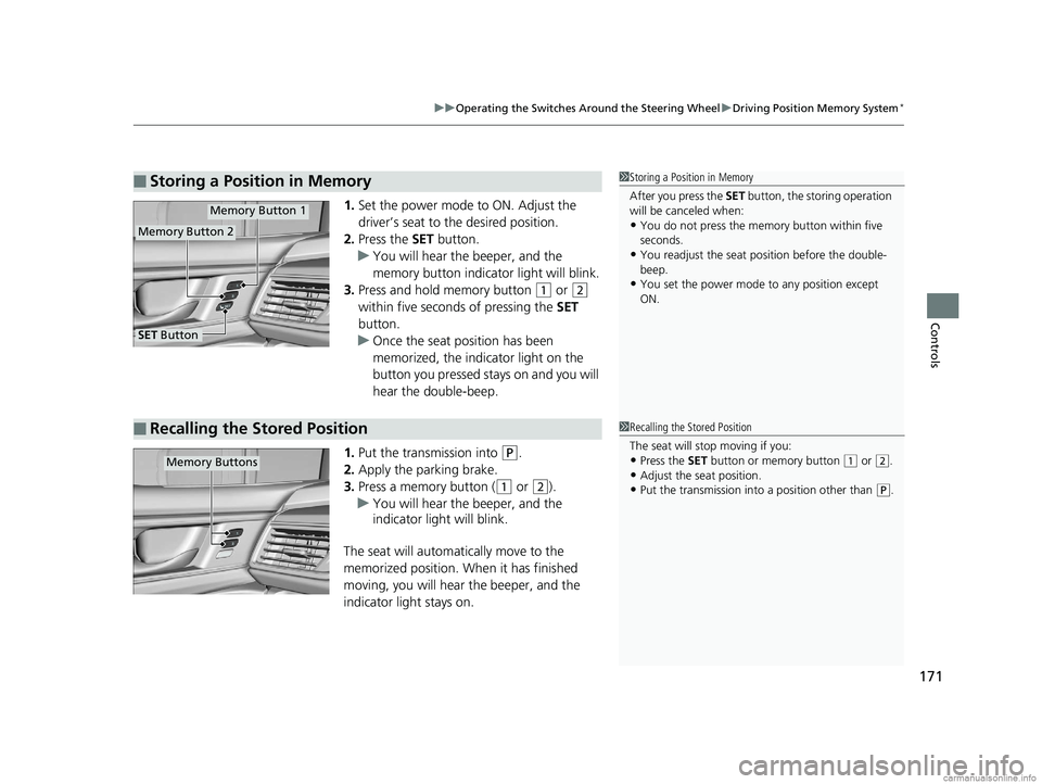 HONDA CLARITY PLUG-IN 2018  Owners Manual (in English) 171
uuOperating the Switches Around the Steering Wheel uDriving Position Memory System*
Controls
1. Set the power mode to ON. Adjust the 
driver’s seat to the desired position.
2. Press the  SET but