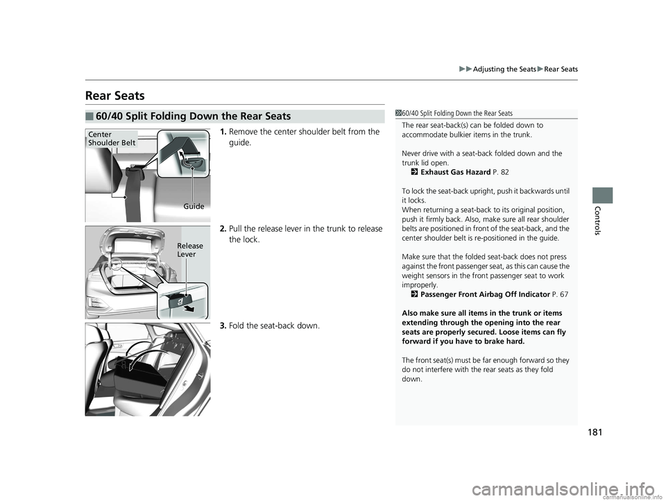HONDA CLARITY PLUG-IN 2018 Owners Manual (in English) 181
uuAdjusting the Seats uRear Seats
Controls
Rear Seats
1. Remove the center shoulder belt from the
guide.
2. Pull the release lever in the trunk to release
the lock.
3. Fold the seat-back down.
HONDA CLARITY PLUG-IN 2018 Owners Manual (in English) 181
uuAdjusting the Seats uRear Seats
Controls
Rear Seats
1. Remove the center shoulder belt from the
guide.
2. Pull the release lever in the trunk to release
the lock.
3. Fold the seat-back down.